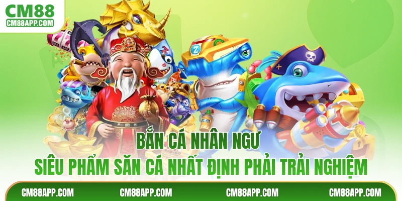 Bắn Cá Nhân Ngư - Siêu Phẩm Săn Cá Nhất Định Phải Trải Nghiệm