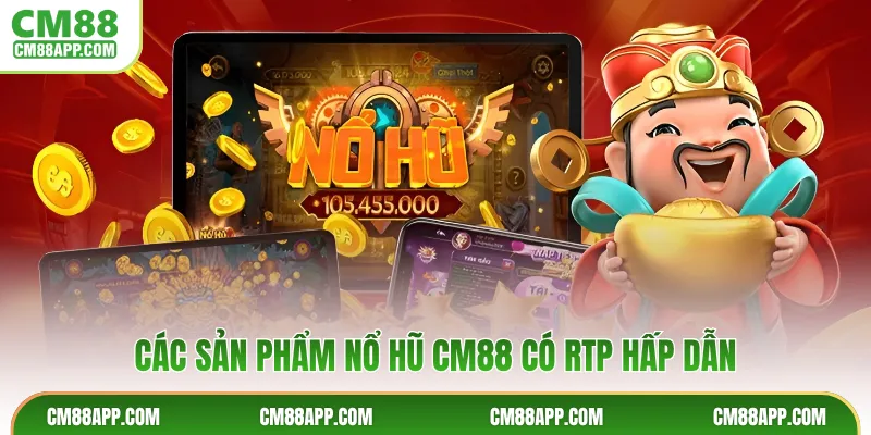 Các sản phẩm nổ hũ CM88 có RTP hấp dẫn