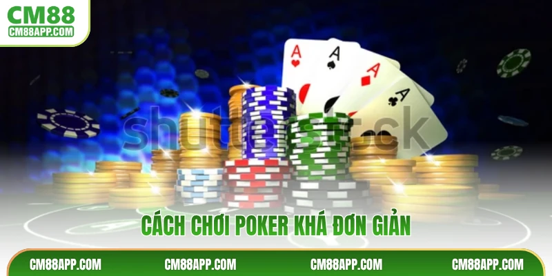Cách chơi poker khá đơn giản