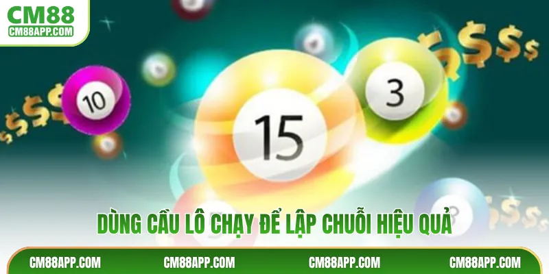 Dùng cầu lô chạy để lập chuỗi hiệu quả