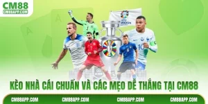 Kèo Nhà Cái Chuẩn Và Các Mẹo Dễ Thắng Tại CM88