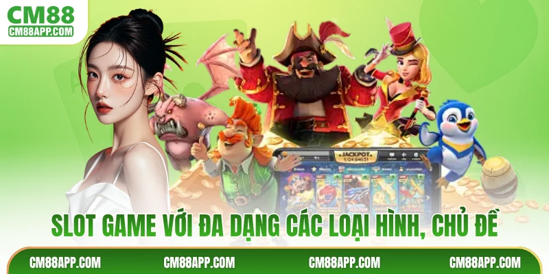 Slot game với đa dạng các loại hình, chủ đề