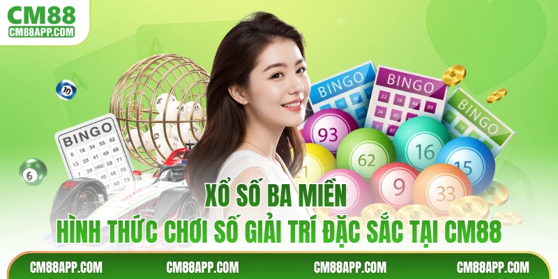 Xổ Số Ba Miền - Hình Thức Chơi Số Giải Trí Đặc Sắc Tại CM88